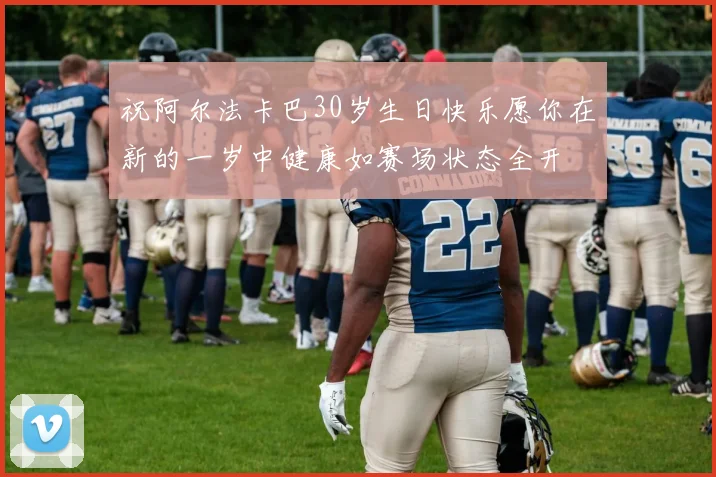 祝阿尔法卡巴30岁生日快乐愿你在新的一岁中健康如赛场状态全开